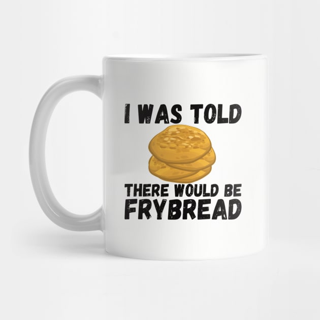 I Was Told There Would Be Frybread, Gift For Everyone Who Loves Frybread frybread lovers by Gaming champion